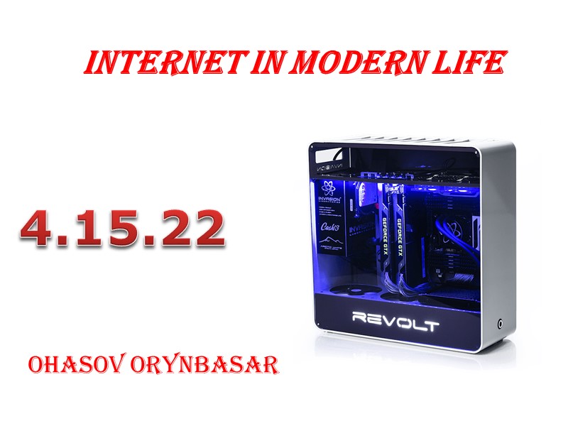 Internet in modern life 4.15.22 Ohasov Orynbasar